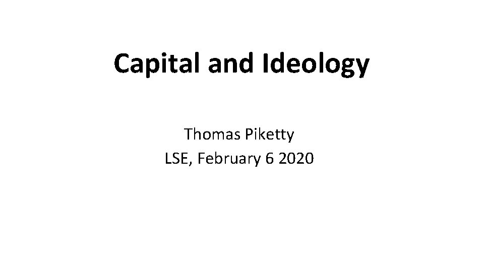 Capital and Ideology Thomas Piketty LSE, February 6 2020 