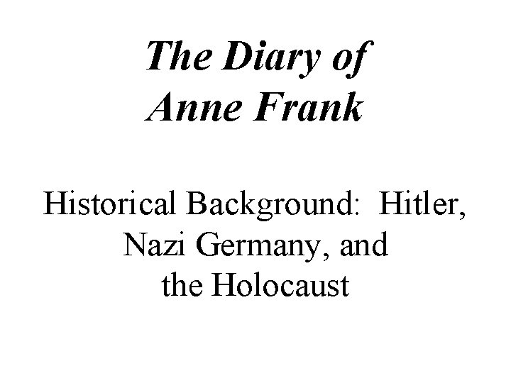 The Diary of Anne Frank Historical Background: Hitler, Nazi Germany, and the Holocaust 