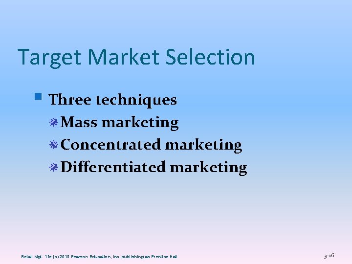 Target Market Selection § Three techniques ¯Mass marketing ¯Concentrated marketing ¯Differentiated marketing Retail Mgt.