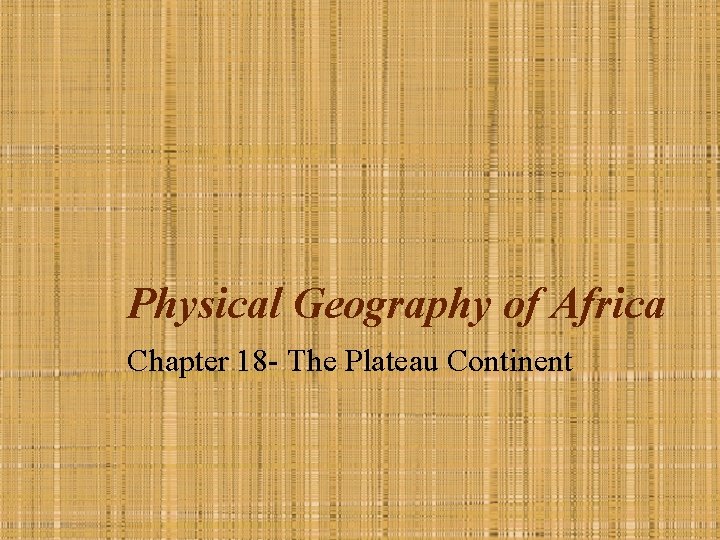 Physical Geography of Africa Chapter 18 - The Plateau Continent 