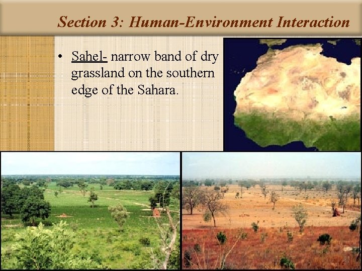 Section 3: Human-Environment Interaction • Sahel- narrow band of dry grassland on the southern