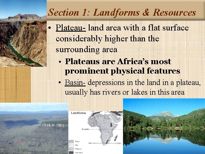 Section 1: Landforms & Resources • Plateau- land area with a flat surface considerably