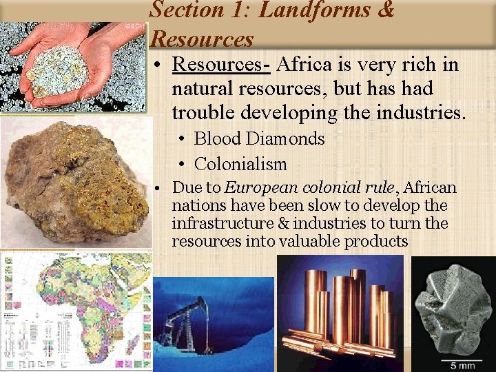 Section 1: Landforms & Resources • Resources- Africa is very rich in natural resources,