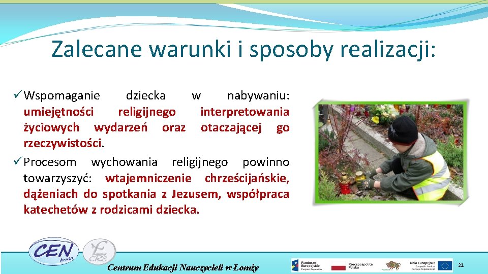 Zalecane warunki i sposoby realizacji: ü Wspomaganie dziecka w nabywaniu: umiejętności religijnego interpretowania życiowych