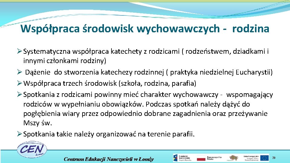 Współpraca środowisk wychowawczych - rodzina Ø Systematyczna współpraca katechety z rodzicami ( rodzeństwem, dziadkami