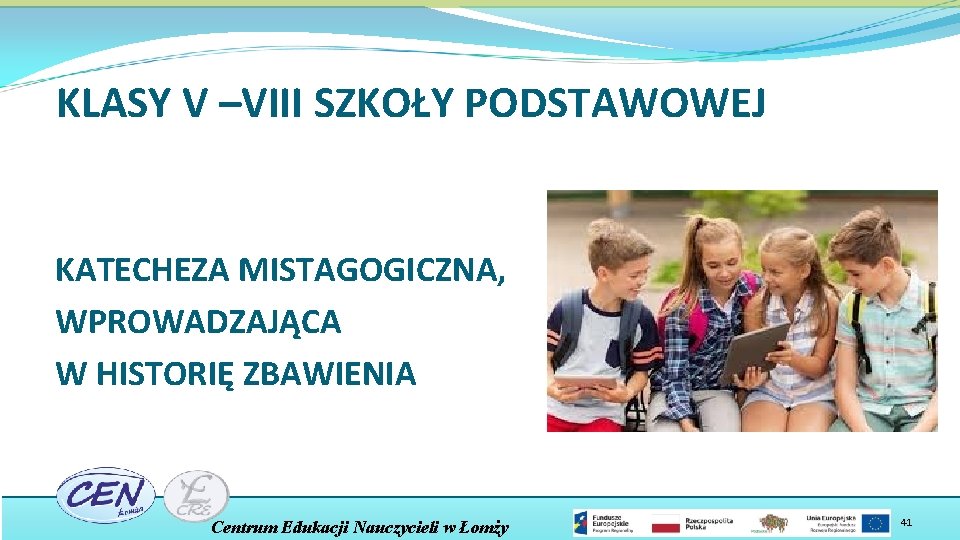 KLASY V –VIII SZKOŁY PODSTAWOWEJ KATECHEZA MISTAGOGICZNA, WPROWADZAJĄCA W HISTORIĘ ZBAWIENIA Centrum Edukacji Nauczycieli