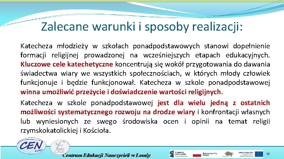 Zalecane warunki i sposoby realizacji: Katecheza młodzieży w szkołach ponadpodstawowych stanowi dopełnienie formacji religijnej