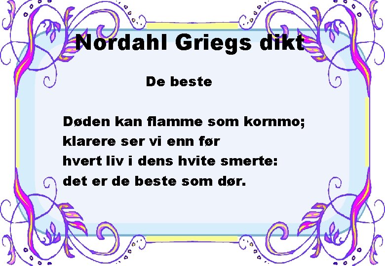 Nordahl Griegs dikt De beste Døden kan flamme som kornmo; klarere ser vi enn