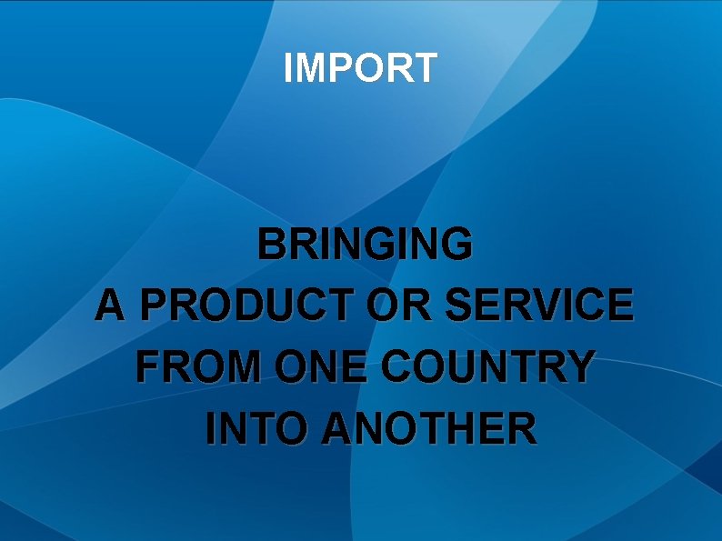 IMPORT BRINGING A PRODUCT OR SERVICE FROM ONE COUNTRY INTO ANOTHER 