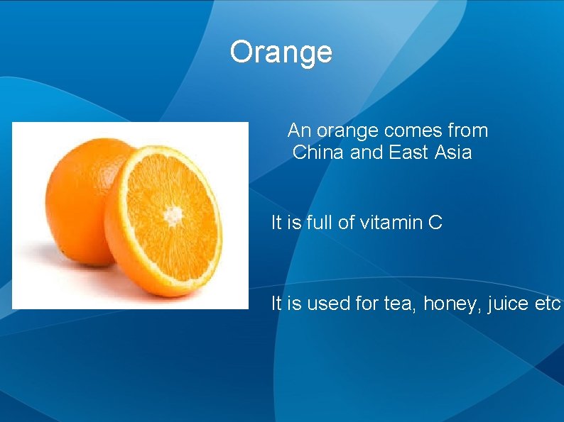 Orange An orange comes from China and East Asia It is full of vitamin