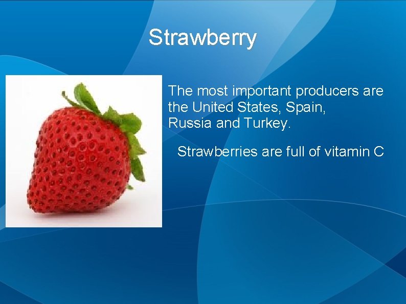 Strawberry The most important producers are the United States, Spain, Russia and Turkey. Strawberries