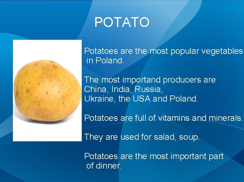 POTATO Potatoes are the most popular vegetables in Poland. The most importand producers are