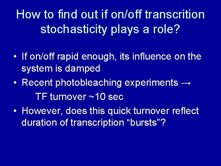 How to find out if on/off transcrition stochasticity plays a role? • If on/off