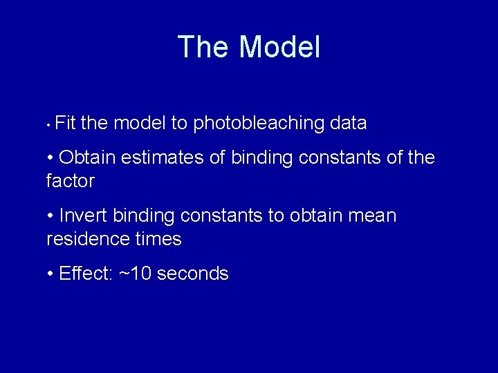 The Model • Fit the model to photobleaching data • Obtain estimates of binding