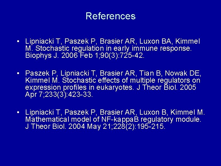 References • Lipniacki T, Paszek P, Brasier AR, Luxon BA, Kimmel M. Stochastic regulation