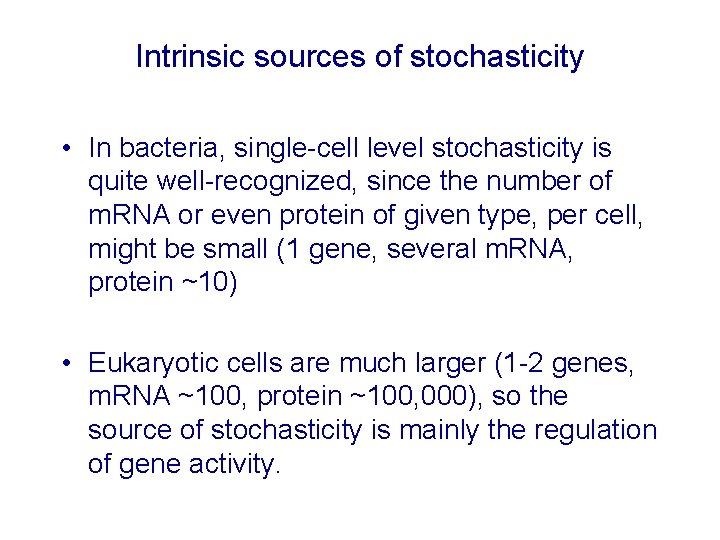 Intrinsic sources of stochasticity • In bacteria, single-cell level stochasticity is quite well-recognized, since