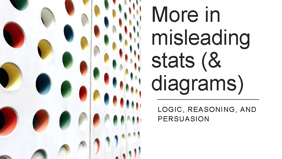 More in misleading stats (& diagrams) LOGIC, REASONING, AND PERSUASION 