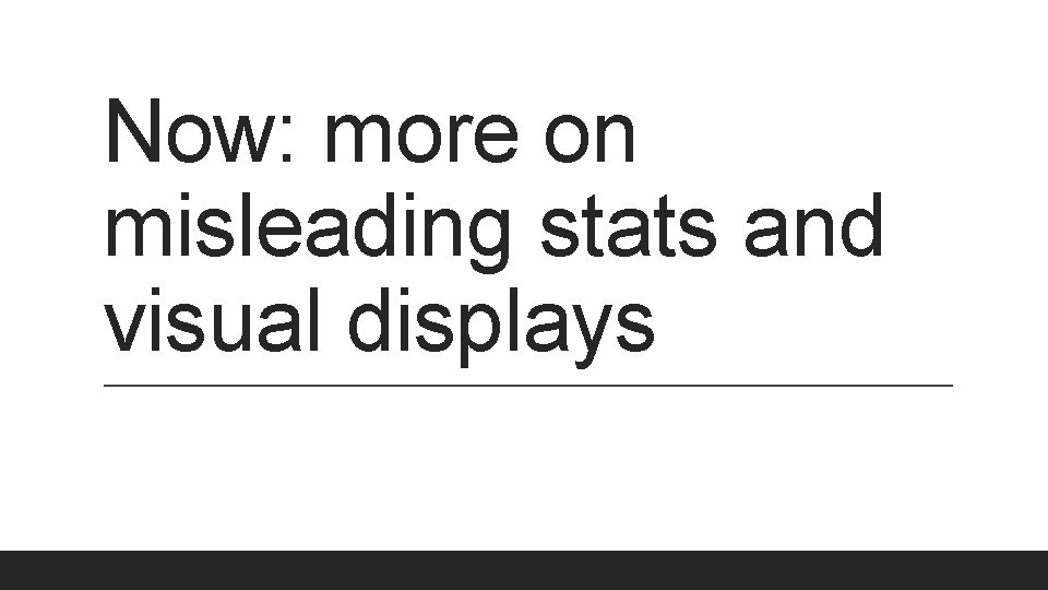 Now: more on misleading stats and visual displays 