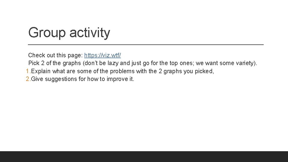 Group activity Check out this page: https: //viz. wtf/ Pick 2 of the graphs