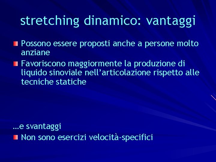 stretching dinamico: vantaggi Possono essere proposti anche a persone molto anziane Favoriscono maggiormente la