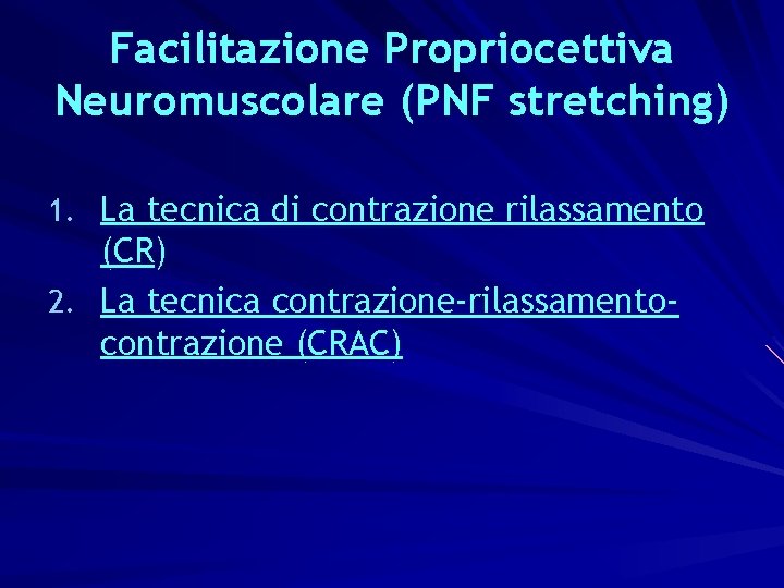 Facilitazione Propriocettiva Neuromuscolare (PNF stretching) 1. La tecnica di contrazione rilassamento (CR) 2. La