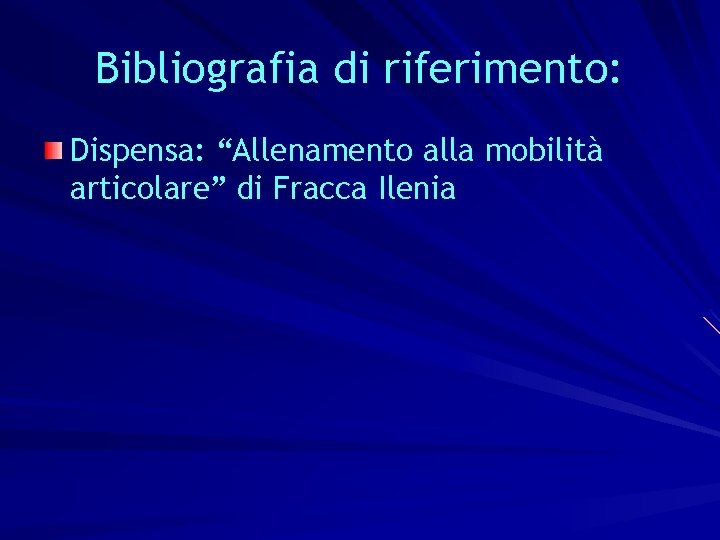 Bibliografia di riferimento: Dispensa: “Allenamento alla mobilità articolare” di Fracca Ilenia 