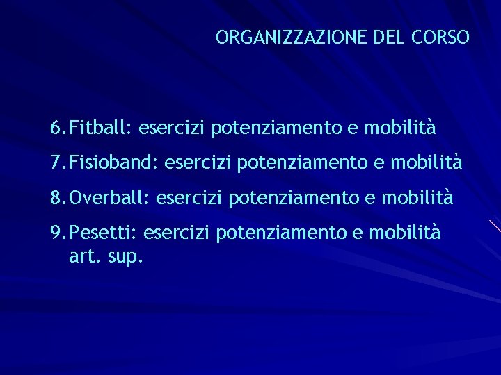 ORGANIZZAZIONE DEL CORSO 6. Fitball: esercizi potenziamento e mobilità 7. Fisioband: esercizi potenziamento e