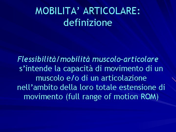 MOBILITA’ ARTICOLARE: definizione Flessibilità/mobilità muscolo-articolare s’intende la capacità di movimento di un muscolo e/o