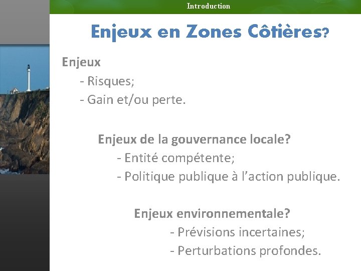 Introduction Enjeux en Zones Côtières? Enjeux - Risques; - Gain et/ou perte. Enjeux de