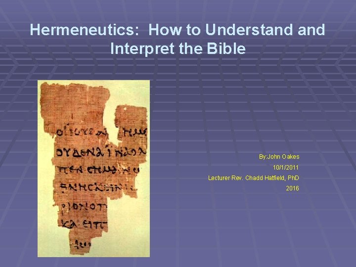 Hermeneutics: How to Understand Interpret the Bible By: John Oakes 10/1/2011 Lecturer Rev. Chadd