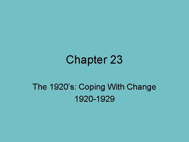 Chapter 23 The 1920’s: Coping With Change 1920 -1929 