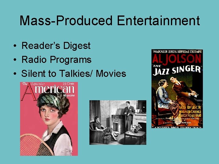 Mass-Produced Entertainment • Reader’s Digest • Radio Programs • Silent to Talkies/ Movies 