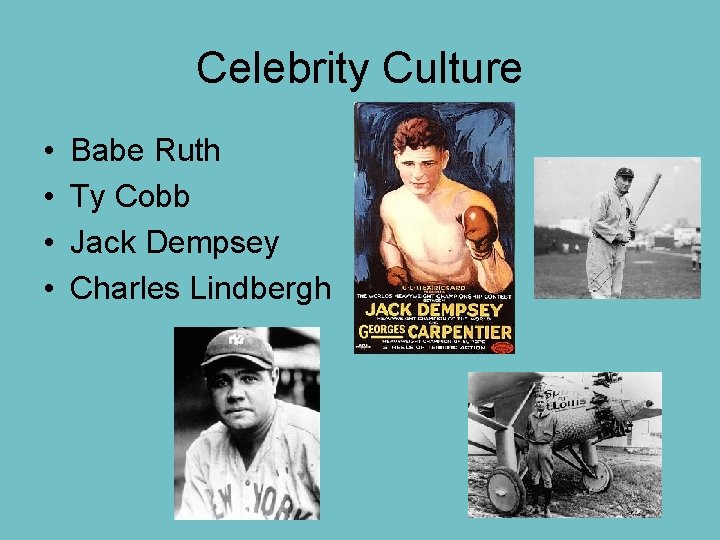 Celebrity Culture • • Babe Ruth Ty Cobb Jack Dempsey Charles Lindbergh 