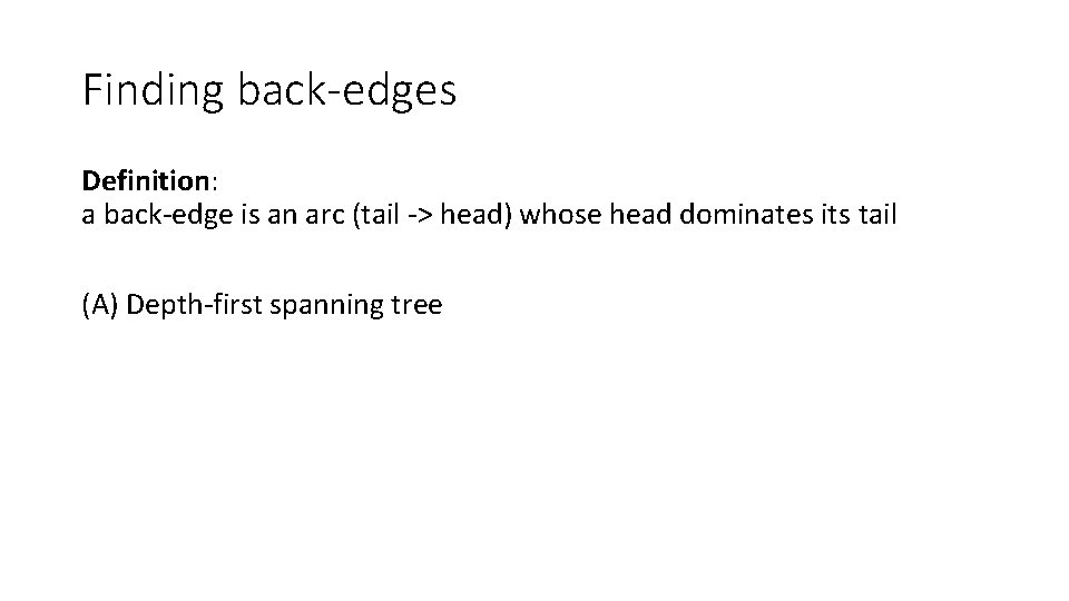 Finding back-edges Definition: a back-edge is an arc (tail -> head) whose head dominates