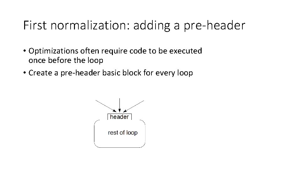 First normalization: adding a pre-header • Optimizations often require code to be executed once