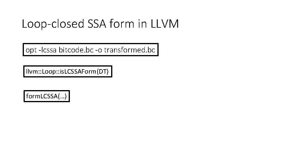 Loop-closed SSA form in LLVM opt -lcssa bitcode. bc -o transformed. bc llvm: :