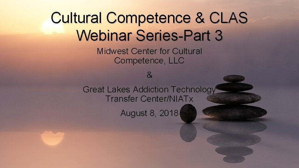 Cultural Competence & CLAS Webinar Series-Part 3 Midwest Center for Cultural Competence, LLC &