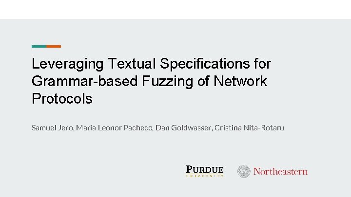 Leveraging Textual Specifications for Grammar-based Fuzzing of Network Protocols Samuel Jero, Maria Leonor Pacheco,