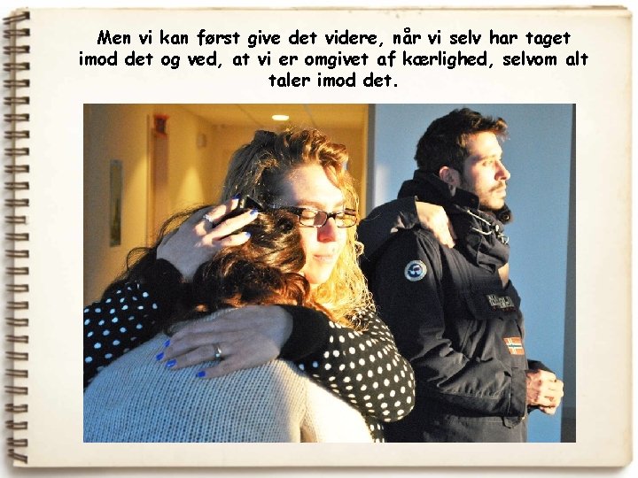 Men vi kan først give det videre, når vi selv har taget imod det