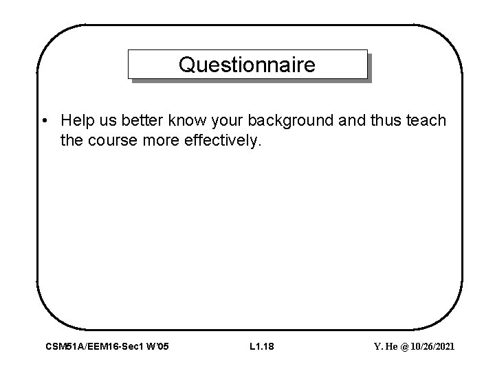 Questionnaire • Help us better know your background and thus teach the course more