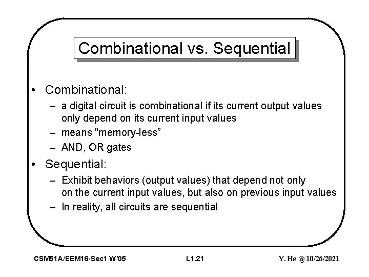 Combinational vs. Sequential • Combinational: – a digital circuit is combinational if its current