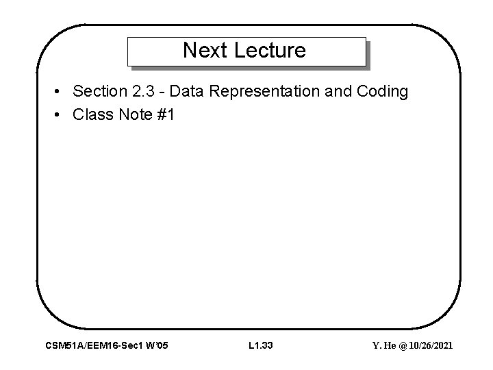 Next Lecture • Section 2. 3 - Data Representation and Coding • Class Note