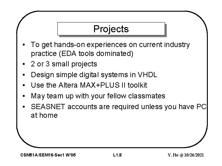 Projects • To get hands-on experiences on current industry practice (EDA tools dominated) •