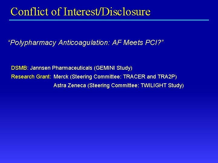Conflict of Interest/Disclosure “Polypharmacy Anticoagulation: AF Meets PCI? ” DSMB: Jannsen Pharmaceuticals (GEMINI Study)