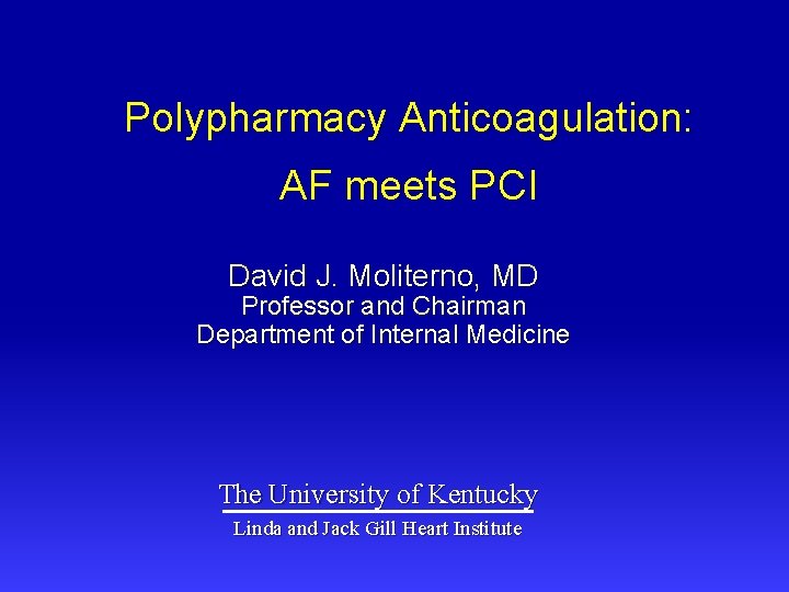 Polypharmacy Anticoagulation: AF meets PCI David J. Moliterno, MD Professor and Chairman Department of