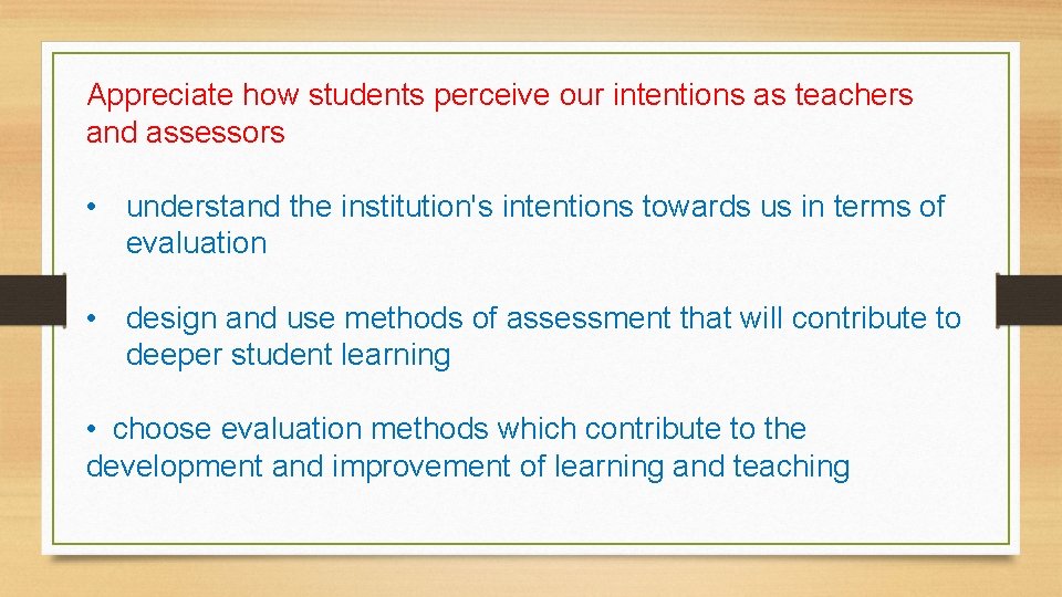 Appreciate how students perceive our intentions as teachers and assessors • understand the institution's