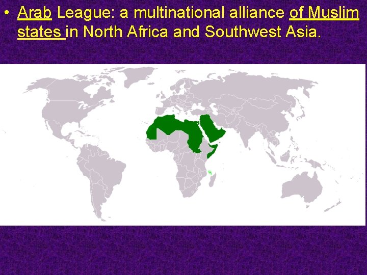  • Arab League: a multinational alliance of Muslim states in North Africa and