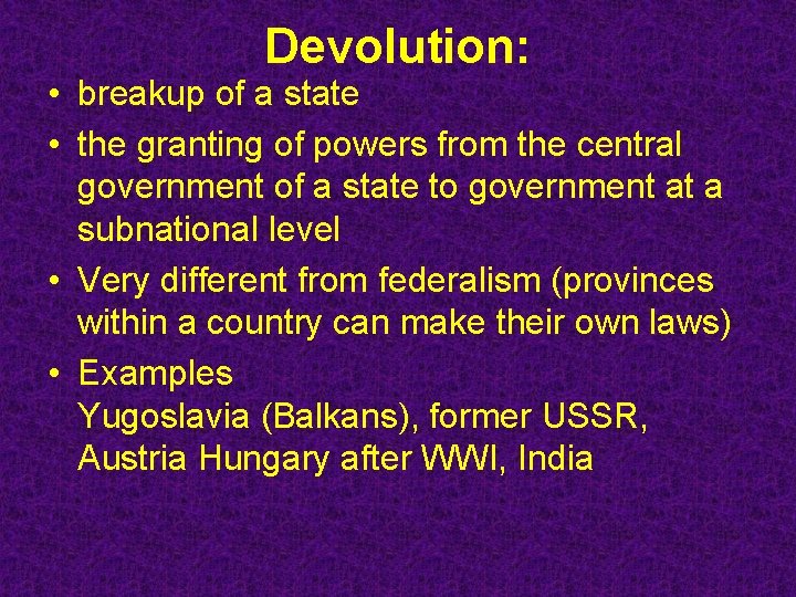 Devolution: • breakup of a state • the granting of powers from the central