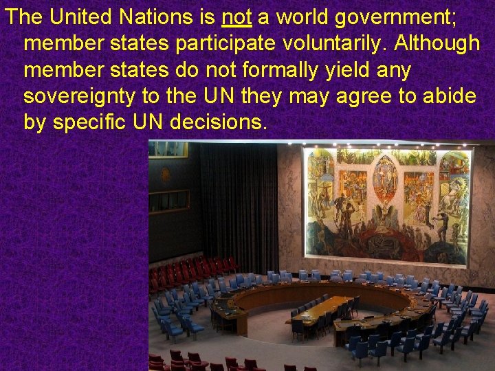 The United Nations is not a world government; member states participate voluntarily. Although member