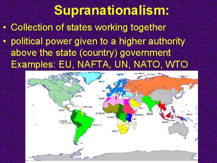 Supranationalism: • Collection of states working together • political power given to a higher